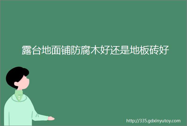 露台地面铺防腐木好还是地板砖好