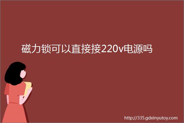 磁力锁可以直接接220v电源吗